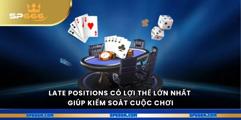 Late Positions có lợi thế lớn nhất giúp kiểm soát cuộc chơi