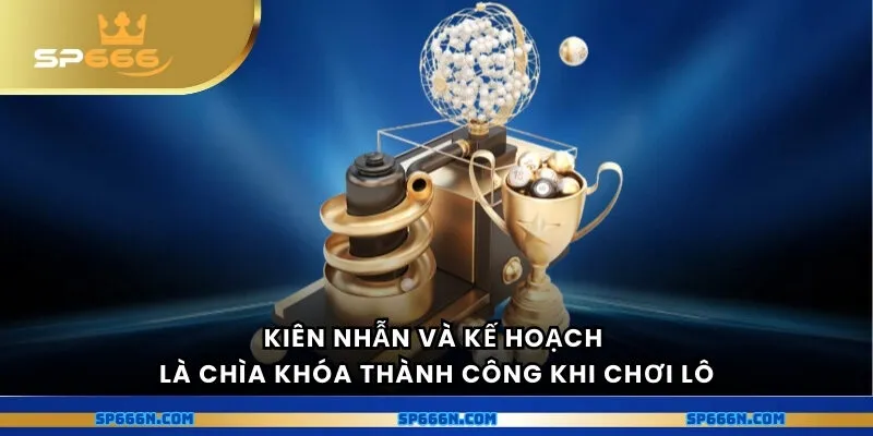 Kiên nhẫn và kế hoạch là chìa khóa thành công khi chơi lô