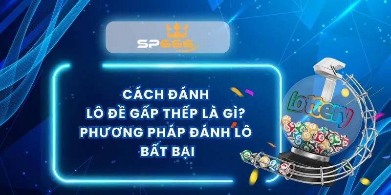 Cách Đánh Lô Đề Gấp Thếp
