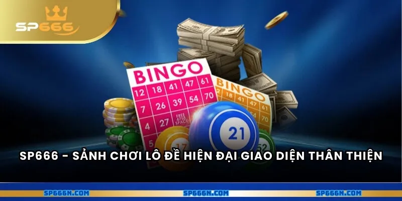 SP666 - Sảnh chơi lô đề hiện đại giao diện thân thiện