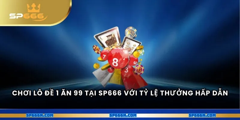 Chơi lô đề 1 ăn 99 tại SP666 với tỷ lệ thưởng hấp dẫn