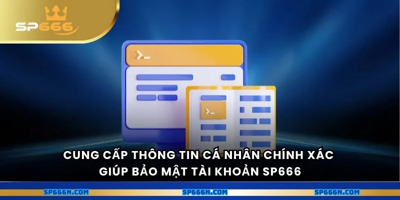 Cung cấp thông tin cá nhân chính xác giúp bảo mật tài khoản SP666
