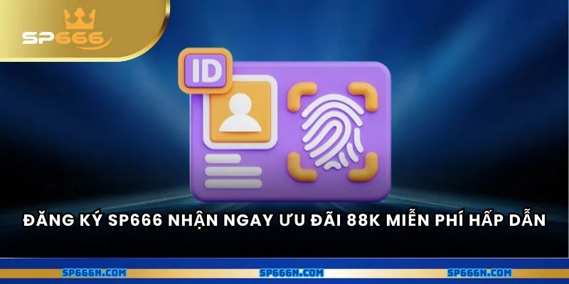 Đăng ký SP666 nhận ngay ưu đãi 88k miễn phí hấp dẫn