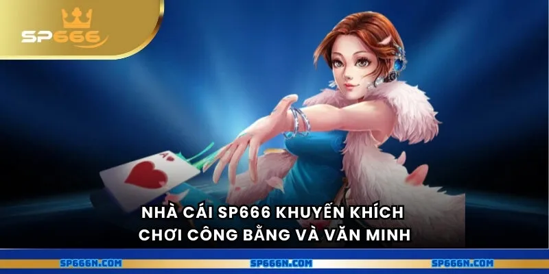 Nhà cái SP666 khuyến khích chơi công bằng và văn minh