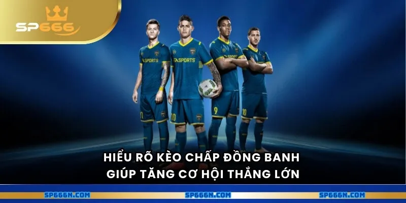 Hiểu rõ kèo chấp giúp tăng cơ hội thắng lớn