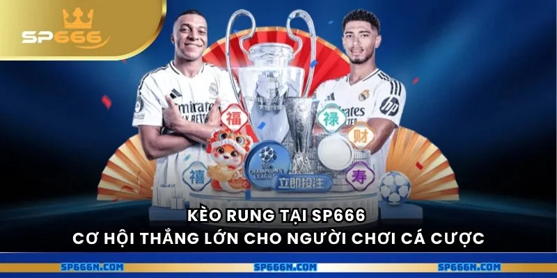Kèo rung tại SP666 - cơ hội thắng lớn cho người chơi cá cược