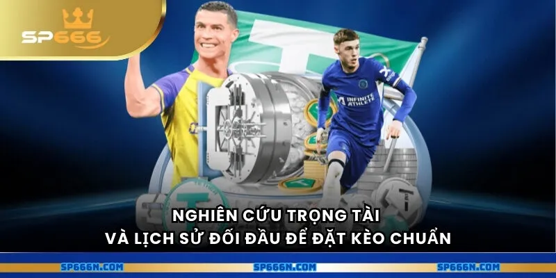 Nghiên cứu trọng tài và lịch sử đối đầu để đặt kèo chuẩn