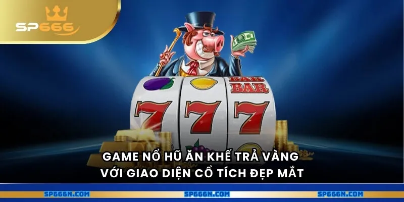 Game nổ hũ ăn khế trả vàng với giao diện cổ tích đẹp mắt