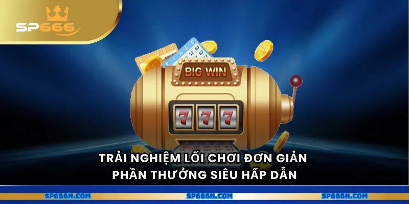 Trải nghiệm lối chơi đơn giản phần thưởng siêu hấp dẫn