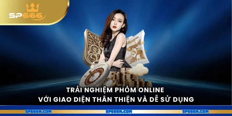 Trải nghiệm phỏm với giao diện thân thiện và dễ sử dụng