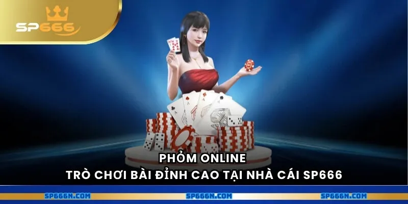 Phỏm online - trò chơi bài đỉnh cao tại nhà cái SP666