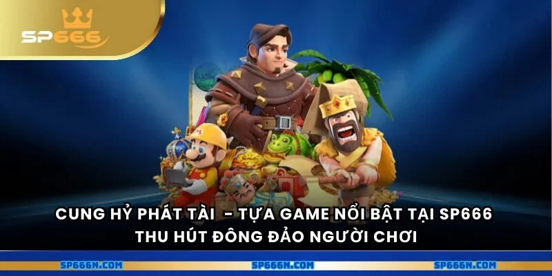 Cung hỷ phát tài - tựa game nổi bật tại SP666 thu hút đông đảo người chơi