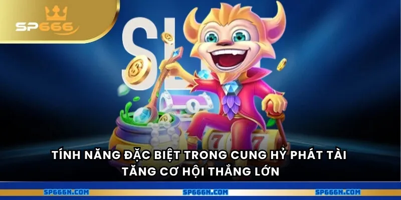 Tính năng đặc biệt trong cung hỷ phát tài tăng cơ hội thắng lớn
