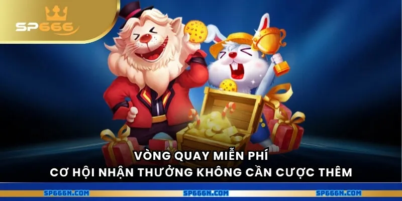 Vòng quay miễn phí - cơ hội nhận thưởng không cần cược thêm