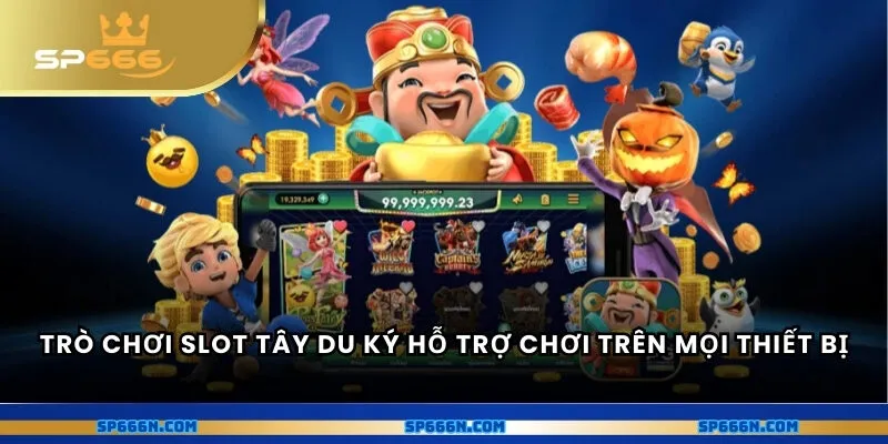 Trò chơi slot tây du ký hỗ trợ chơi trên mọi thiết bị