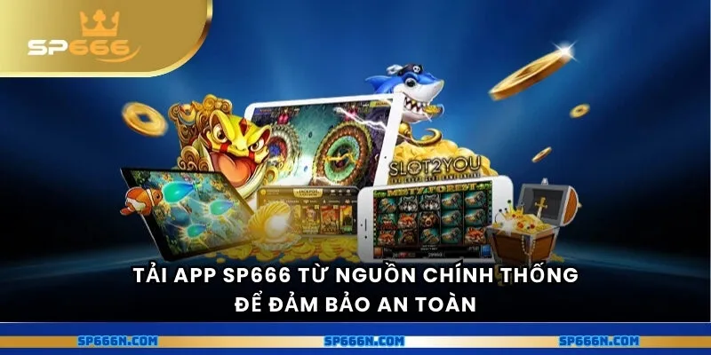 Tải app từ nguồn chính thống để đảm bảo an toàn
