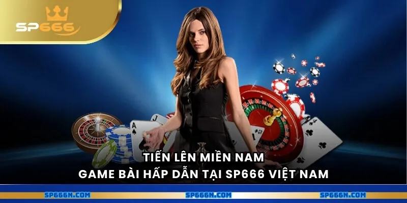 Tiến lên miền Nam - game bài hấp dẫn tại SP666 Việt Nam